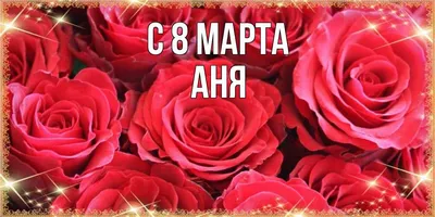 Изображения Ани с 8 марта - скачать в хорошем качестве