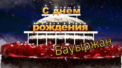 Бауыржан С Днем Рождения Картинки - выберите размер изображения и формат для скачивания JPG, PNG, WebP