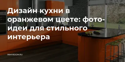 Восхитительная кухня: оранжевая симфония цветов