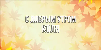 Новые изображения Доброе утро Коля: HD, Full HD, 4K