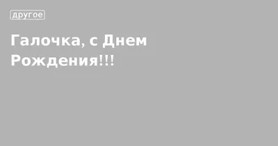 Удивительные картинки для поздравлений Галочка С Днем Рождения