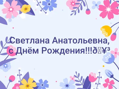 Картинки с поздравлением С Днем Рождения, Светлана Анатольевна - оригинальные и креативные фотографии!