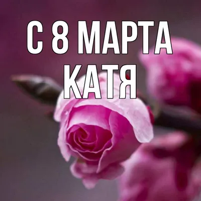 21) Картинки Кати к 8 марта: скачать бесплатно в формате JPG