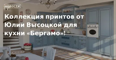 Кухня Юлии Высоцкой: фото, которые помогут вам выбрать оптимальное расположение и компоновку