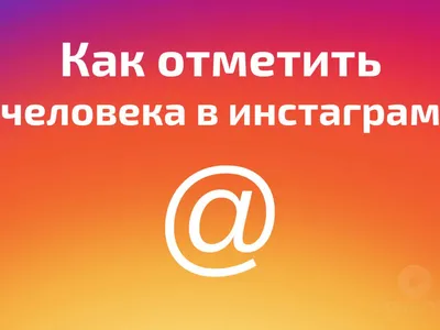 Инструкция по отметке человека в Инстаграме: советы по размеру и формату