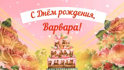 Варвара, с Днем Рождения! Пусть жизнь будет полна радости и счастья! (Фото)